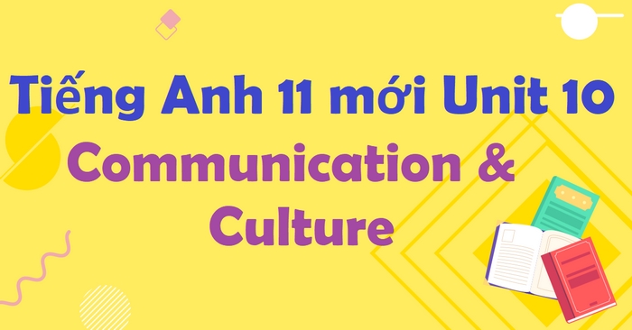 Phần tiếng Anh 11 Unit 10 Communication and Culture là cầu nối giữa kiến thức môi trường và kỹ năng giao tiếp thực tế
