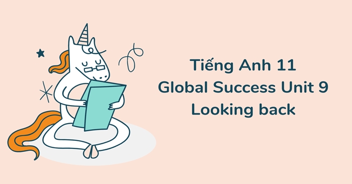Phần tiếng Anh 11 Unit 9 Looking Back sẽ hệ thống lại những gì đã học trong unit 9
