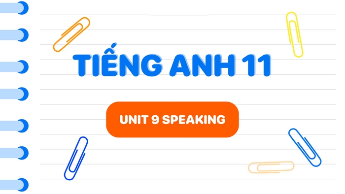 Phần tiếng Anh 11 Unit 9 Speaking giúp học sinh rèn luyện kỹ năng giao tiếp, phát triển tư duy phản biện, thể hiện quan điểm cá nhân bằng tiếng Anh