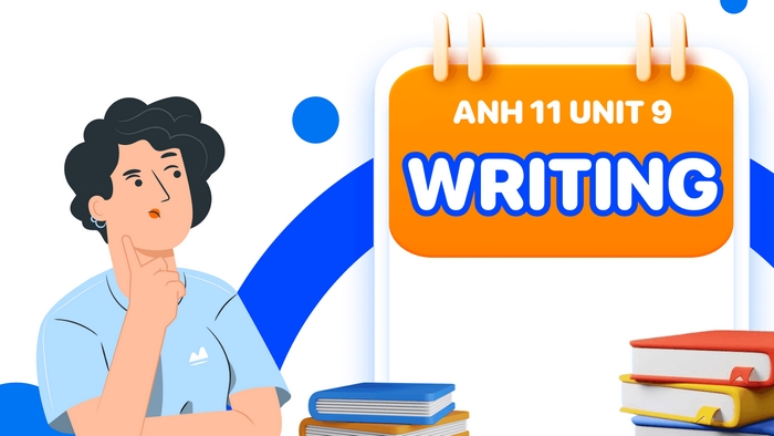 Phần tiếng Anh 11 Unit 9 Writing là cơ hội để học sinh vận dụng từ vựng, cấu trúc ngữ pháp và kỹ năng lập luận để trình bày