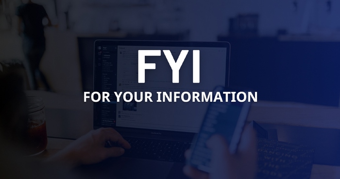 FYI là viết tắt của For Your Information, dùng khi người gửi chỉ muốn cung cấp thông tin cho nhận biết