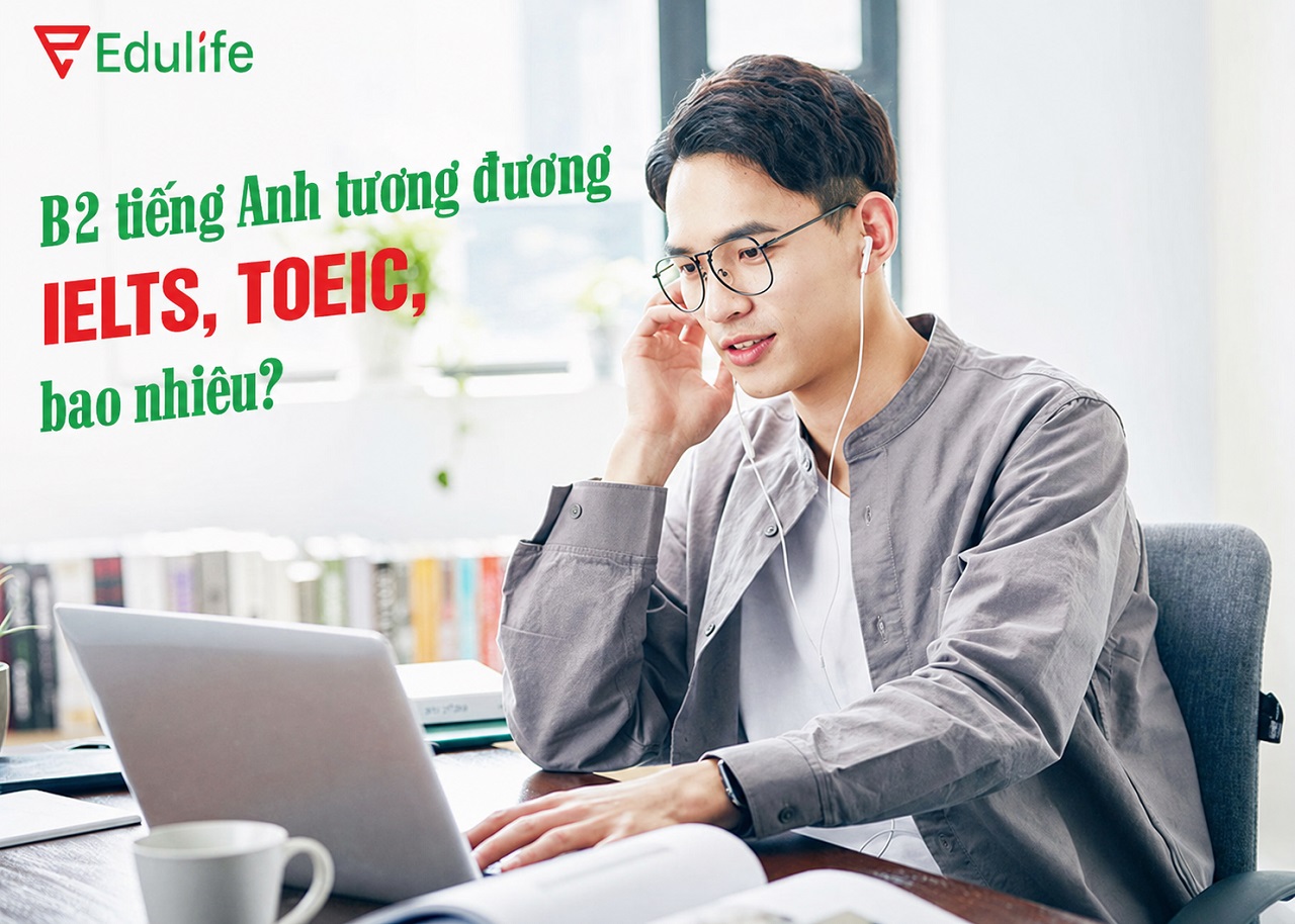 Chứng chỉ B2 tiếng Anh tương đương TOEIC IELTS bao nhiêu?