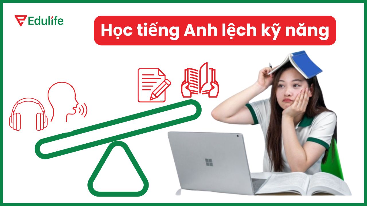 Học tiếng Anh lệch kỹ năng là khi người học chỉ mạnh 1-2 kỹ năng nhưng yếu ở các kỹ năng còn lại