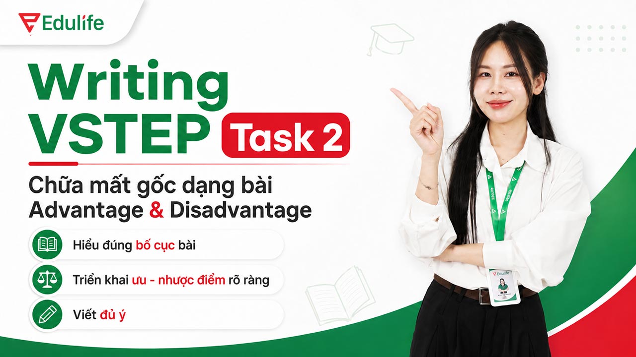 Hướng dẫn cách viết luận dạng bài Advantage & Disadvantage Writing VSTEP task 2