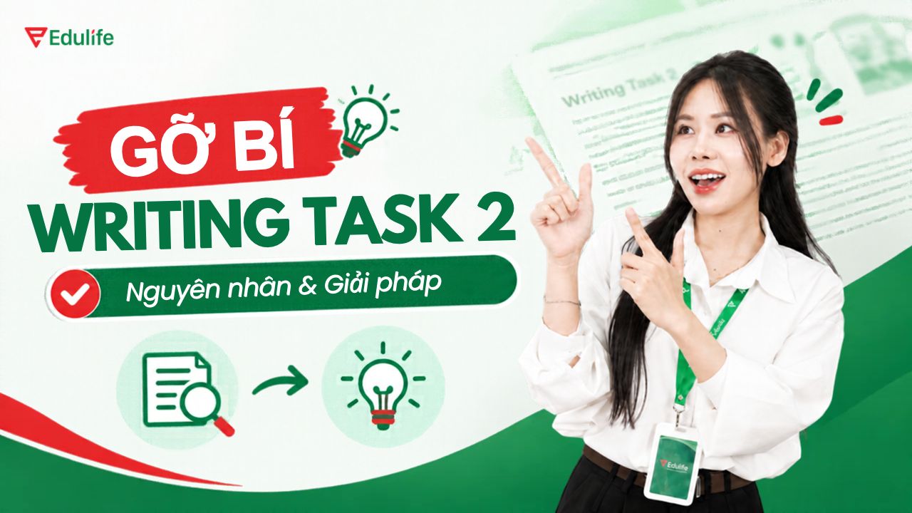 Gỡ bí Writing Task 2 nguyên nhân và giải pháp