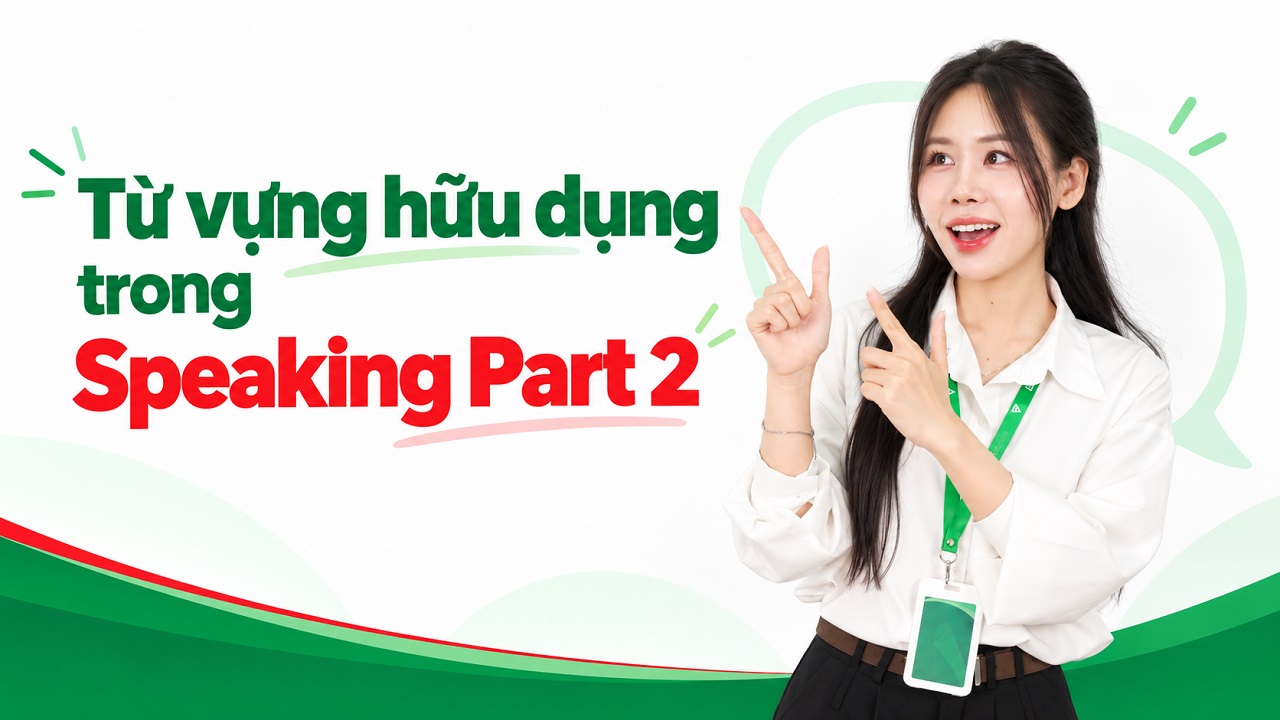 Từ vựng ăn điểm cho phần thi Speaking Part 2
